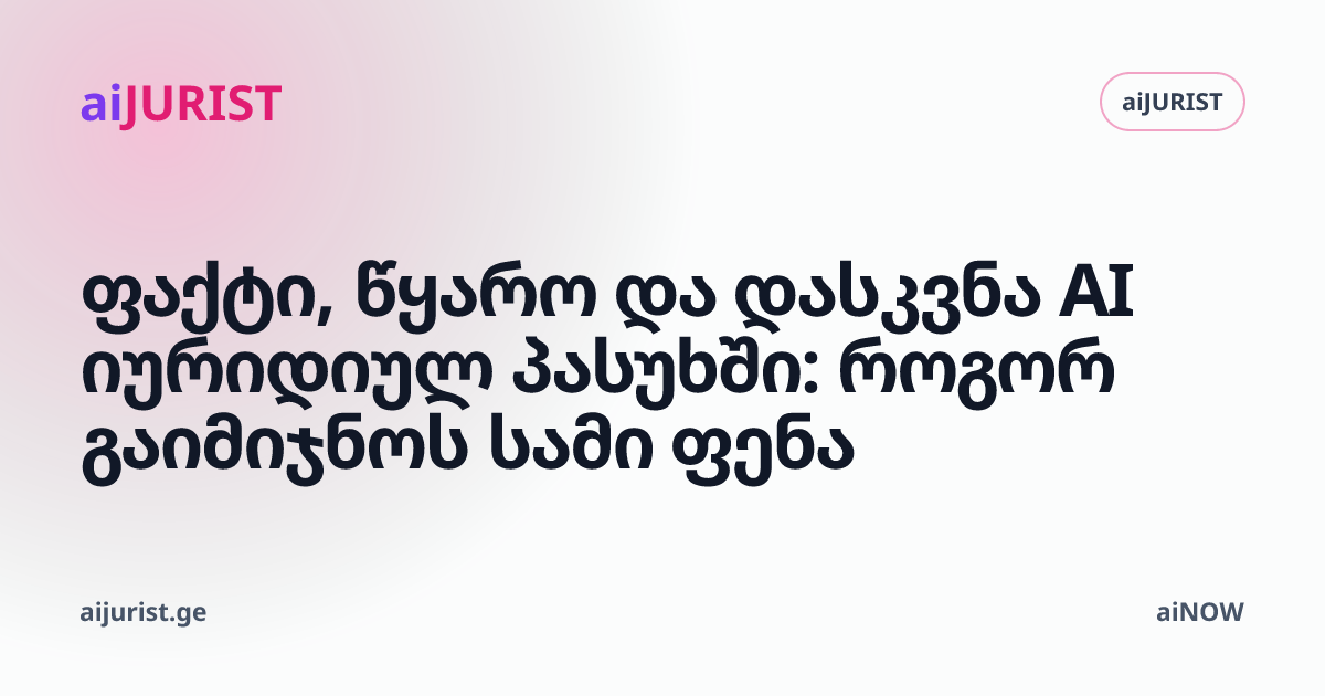 ფაქტი, წყარო და დასკვნა AI იურიდიულ პასუხში: როგორ გაიმიჯნოს სამი ფენა